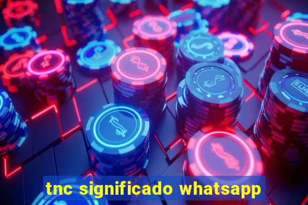 tnc significado whatsapp